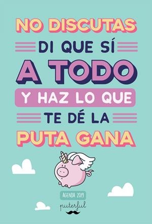 NO DISCUTAS, DI QUE SÍ A TODO Y HAZ LO QUE TE DÉ LA PUTA GANA | 9788491643661 | PUTERFUL | Galatea Llibres | Librería online de Reus, Tarragona | Comprar libros en catalán y castellano online