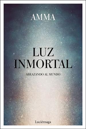 LUZ INMORTAL. ABRAZANDO AL MUNDO | 9788417371302 | AMMA | Galatea Llibres | Librería online de Reus, Tarragona | Comprar libros en catalán y castellano online