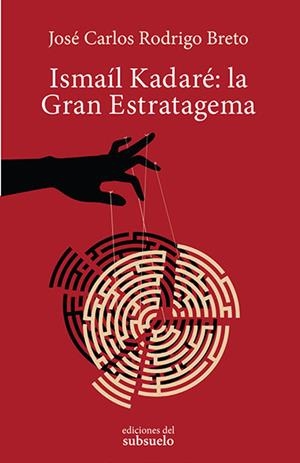 ISMAÍL KADARÉ: LA GRAN ESTRATAGEMA | 9788494780202 | RODRIGO BRETO, JOSÉ CARLOS | Galatea Llibres | Librería online de Reus, Tarragona | Comprar libros en catalán y castellano online