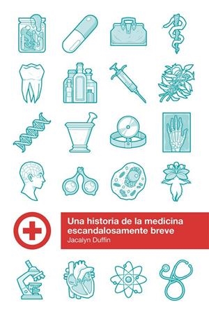 UNA HISTORIA DE LA MEDICINA ESCANDALOSAMENTE BREVE | 9788415373636 | DUFFIN, JACALYN | Galatea Llibres | Llibreria online de Reus, Tarragona | Comprar llibres en català i castellà online
