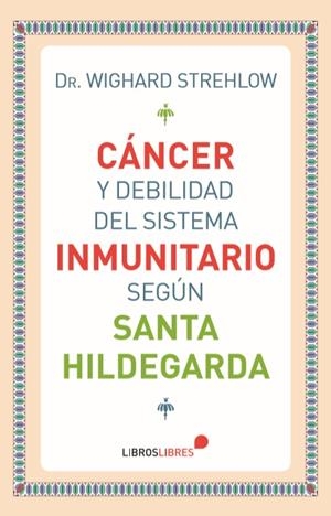 CÁNCER Y DEBILIDAD DEL SISTEMA INMUNITARIO SEGÚN SANTA HILDEGARDA | 9788415570745 | STREHLOW, WIGHARD | Galatea Llibres | Llibreria online de Reus, Tarragona | Comprar llibres en català i castellà online