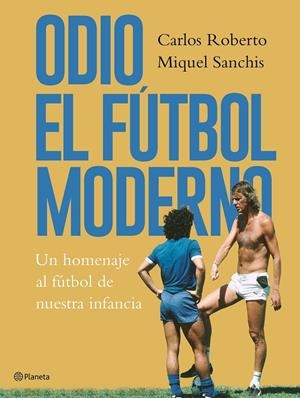 ODIO EL FÚTBOL MODERNO | 9788408176879 | ROBERTO, CARLOS/SANCHIS, MIQUEL | Galatea Llibres | Llibreria online de Reus, Tarragona | Comprar llibres en català i castellà online