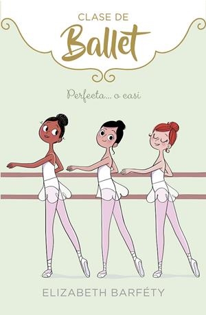 PERFECTA... O CASI (CLASE DE BALLET, 2) | 9788417460419 | BARFETY, ELIZABETH | Galatea Llibres | Librería online de Reus, Tarragona | Comprar libros en catalán y castellano online
