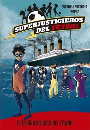 SUPERJUSTICIEROS DEL FÚTBOL 8. EL TESORO SECRETO DEL TITANIC | 9788424663469 | KOPPA, VICTOR | Galatea Llibres | Llibreria online de Reus, Tarragona | Comprar llibres en català i castellà online