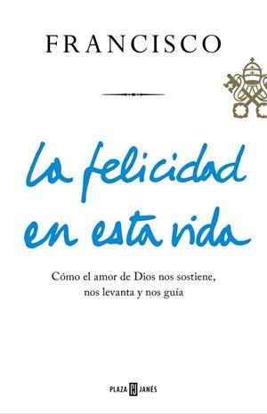 LA FELICIDAD EN ESTA VIDA | 9788401021817 | BERGOGLIO, JORGE (PAPA FRANCISCO) | Galatea Llibres | Librería online de Reus, Tarragona | Comprar libros en catalán y castellano online