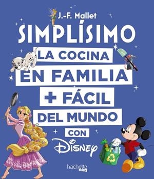 SIMPLÍSIMO. LA COCIA EN FAMILIA MÁS FÁCIL DEL MUNDO (DISNEY) | 9788416857203 | MALLET, JEAN-FRANÇOIS | Galatea Llibres | Librería online de Reus, Tarragona | Comprar libros en catalán y castellano online