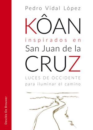 KÔAN INSPIRADOS EN SAN JUAN DE LA CRUZ. LUCES DE OCCIDENTE PARA ILUMINAR EL CAMI | 9788433030030 | VIDAL LÓPEZ, PEDRO | Galatea Llibres | Librería online de Reus, Tarragona | Comprar libros en catalán y castellano online
