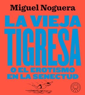 LA VIEJA TIGRESA O EL EROTISMO EN LA SENECTUD. NUEVA EDICIÓN EN GRAN FORMATO | 9788417552084 | NOGUERA, MIGUEL | Galatea Llibres | Llibreria online de Reus, Tarragona | Comprar llibres en català i castellà online