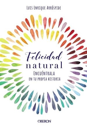 FELICIDAD NATURAL. ENCUÉNTRALA EN TU PROPIA HISTORIA | 9788441540767 | ARRÓSPIDE LIZARASO, LUIS ENRIQUE | Galatea Llibres | Librería online de Reus, Tarragona | Comprar libros en catalán y castellano online