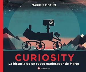 CURIOSITY. LA HISTORIA DE UN ROBOT EXPLORADOR DE MARTE | 9788494717314 | MOTUM, MARKUS | Galatea Llibres | Llibreria online de Reus, Tarragona | Comprar llibres en català i castellà online
