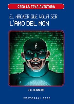 CREA LA TEVA PRÒPIA AVENTURA 1. EL HACKER QUE VOLIA SER L'AMO DEL MÓN | 9788417183950 | ROBINSON, JILL | Galatea Llibres | Llibreria online de Reus, Tarragona | Comprar llibres en català i castellà online