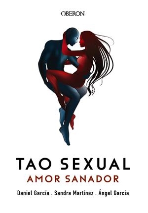 TAO SEXUAL. AMOR SANADOR | 9788441540576 | GARCÍA, ÁNGEL/GARCÍA, DANIEL/MARTÍNEZ, SANDRA | Galatea Llibres | Llibreria online de Reus, Tarragona | Comprar llibres en català i castellà online
