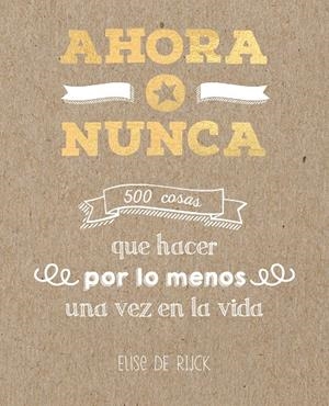 AHORA O NUNCA: 500 COSAS QUE HACER POR LO MENOS UNA VEZ EN LA VIDA | 9788401022142 | DE RIJCK, ELISE | Galatea Llibres | Llibreria online de Reus, Tarragona | Comprar llibres en català i castellà online