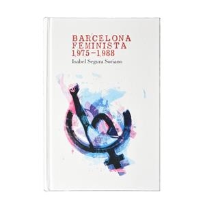 BARCELONA FEMINISTA 1975-1988 | 9788491561699 | SEGURA SORIANO, ISABEL | Galatea Llibres | Llibreria online de Reus, Tarragona | Comprar llibres en català i castellà online