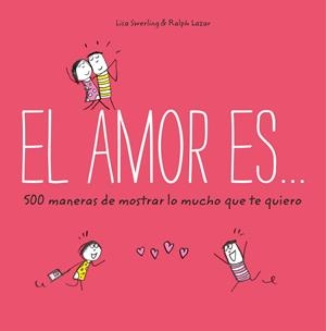 EL AMOR ES... 500 MANERAS DE MOSTRAR LO MUCHO QUE TE QUIERO | 9788401023088 | SWERLING, LISA | Galatea Llibres | Librería online de Reus, Tarragona | Comprar libros en catalán y castellano online