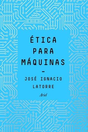 ÉTICA PARA MÁQUINAS | 9788434429659 | LATORRE, JOSÉ IGNACIO | Galatea Llibres | Llibreria online de Reus, Tarragona | Comprar llibres en català i castellà online