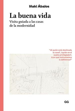 LA BUENA VIDA. VISITA GUIADA A LAS CASAS DE LA MODERNIDAD | 9788425231414 | ABALOS, IÑAKI | Galatea Llibres | Llibreria online de Reus, Tarragona | Comprar llibres en català i castellà online