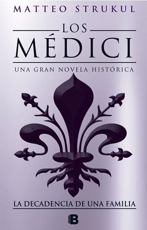 LOS MEDICI. LA DECADENCIA DE UNA FAMILIA (LOS MÉDICI 4) | 9788466664721 | STRUKUL, MATTEO | Galatea Llibres | Llibreria online de Reus, Tarragona | Comprar llibres en català i castellà online