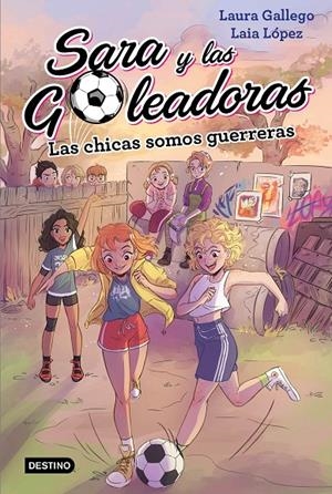 LAS CHICAS SOMOS GUERRERAS (SARA Y LAS GOLEADORAS, 2) | 9788408202219 | GALLEGO, LAURA; LÓPEZ, LAIA | Galatea Llibres | Llibreria online de Reus, Tarragona | Comprar llibres en català i castellà online