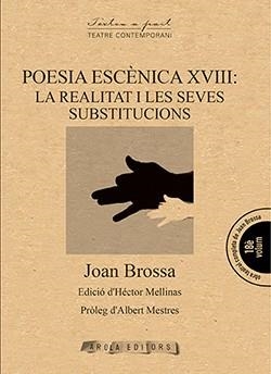 POESIA ESCENICA XVIII: LA REALITAT I LES SEVES SUBSTITUCIONS | 9788494927096 | BROSSA, JOAN | Galatea Llibres | Llibreria online de Reus, Tarragona | Comprar llibres en català i castellà online