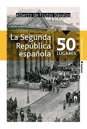 LA SEGUNDA REPÚBLICA ESPAÑOLA EN 50 LUGARES | 9788494981609 | DE FRUTOS DÁVALOS, ALBERTO | Galatea Llibres | Llibreria online de Reus, Tarragona | Comprar llibres en català i castellà online
