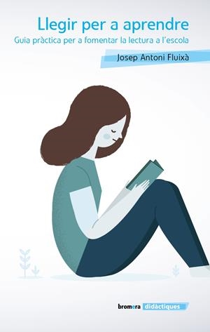 LLEGIR PER A APRENDRE. GUIA PRÀCTICA PER A FOMENTAR LA LECTURA A L'ESCOLA | 9788490269794 | FLUIXÀ, JOSEP ANTONI | Galatea Llibres | Librería online de Reus, Tarragona | Comprar libros en catalán y castellano online