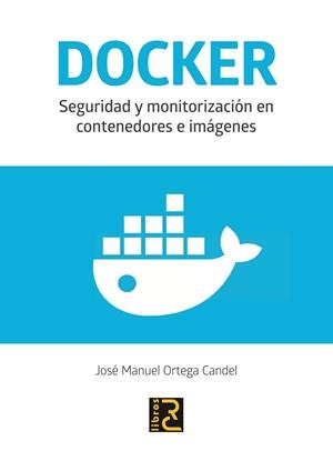 DOCKER. SEGURIDAD Y MONITORIZACIÓN EN CONTENEDORES E IMÁGENES | 9788494897238 | ORTEGA CANDEL, JOSÉ MANUEL | Galatea Llibres | Librería online de Reus, Tarragona | Comprar libros en catalán y castellano online