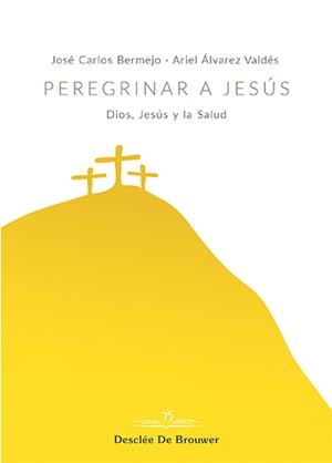 PEREGRINAR A JESÚS. DIOS, JESÚS Y LA SALUD | 9788433030399 | BERMEJO, JOSÉ CARLOS/ÁLVAREZ, ARIEL | Galatea Llibres | Llibreria online de Reus, Tarragona | Comprar llibres en català i castellà online