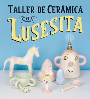 TALLER DE CERÁMICA CON LUSESITA | 9788425231803 | LUSESITA | Galatea Llibres | Llibreria online de Reus, Tarragona | Comprar llibres en català i castellà online