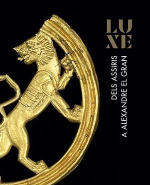 LUXE. DELS ASSIRIS A ALEXANDRE EL GRAN | 9788494978463 | FLETCHER, ALEXANDRA/KIELY, THOMAS/Y OTROS | Galatea Llibres | Llibreria online de Reus, Tarragona | Comprar llibres en català i castellà online