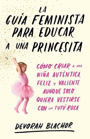 LA GUÍA FEMINISTA PARA EDUCAR A UNA PRINCESITA | 9788499987439 | BLACHOR, DEVORAH | Galatea Llibres | Librería online de Reus, Tarragona | Comprar libros en catalán y castellano online