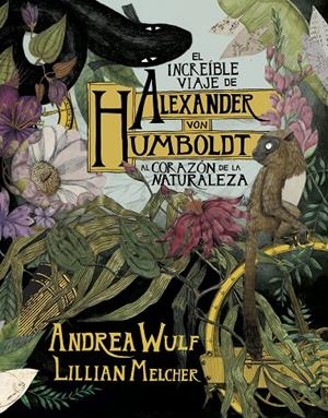 EL INCREÍBLE VIAJE DE ALEXANDER VON HUMBOLDT AL CORAZÓN DE LA NATURALEZA | 9788417247416 | WULF, ANDREA/MELCHER, LILIAN | Galatea Llibres | Llibreria online de Reus, Tarragona | Comprar llibres en català i castellà online
