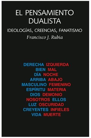EL PENSAMIENTO DUALISTA. IDEOLOGÍAS, CREENCIAS, FANATISMO | 9788494971730 | RUBIA, FRANCISCO JAVIER | Galatea Llibres | Llibreria online de Reus, Tarragona | Comprar llibres en català i castellà online