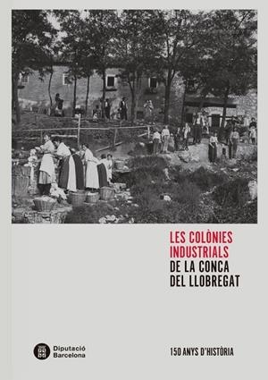 LES COLÒNIES INDUSTRIALS DE LA CONCA DEL LLOBREGAT | 9788498038705 | BALCELLS I GONZÁLEZ, ALBERT/SERRA I SALA, ROSA | Galatea Llibres | Llibreria online de Reus, Tarragona | Comprar llibres en català i castellà online