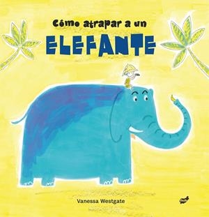 CÓMO ATRAPAR A UN ELEFANTE | 9788416817511 | WESTGATE, VANESSA | Galatea Llibres | Librería online de Reus, Tarragona | Comprar libros en catalán y castellano online