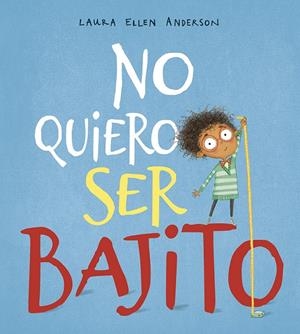 NO QUIERO SER BAJITO | 9788491452287 | ANDERSON, LAURA ELLEN | Galatea Llibres | Librería online de Reus, Tarragona | Comprar libros en catalán y castellano online