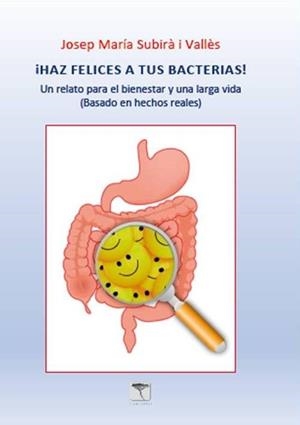 HAZ FELICES A TUS BACTERIAS! | 9788494957123 | SUBIRÁ VALLÉS, JOSEP MARIA | Galatea Llibres | Librería online de Reus, Tarragona | Comprar libros en catalán y castellano online