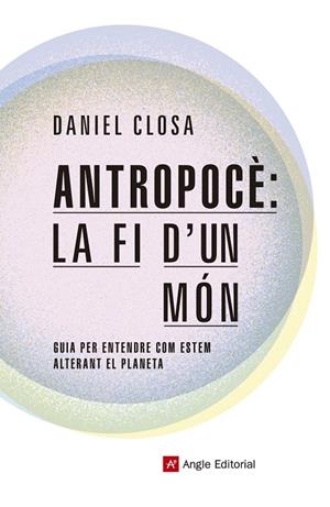 ANTROPOCÈ: LA FI D'UN MÓN | 9788417214722 | CLOSA AUTET, DANIEL | Galatea Llibres | Librería online de Reus, Tarragona | Comprar libros en catalán y castellano online