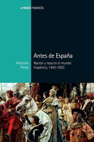 ANTES DE ESPAÑA | 9788416662883 | FEROS CARRASCO, ANTONIO | Galatea Llibres | Librería online de Reus, Tarragona | Comprar libros en catalán y castellano online