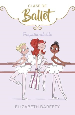 PEQUEÑA REBELDE (CLASE DE BALLET 4) | 9788417773069 | BARFETY, ELIZABETH | Galatea Llibres | Librería online de Reus, Tarragona | Comprar libros en catalán y castellano online