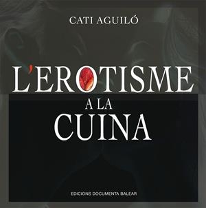 L’EROTISME A LA CUINA | 9788417113759 | AGUILÓ SENENT, CATALINA | Galatea Llibres | Llibreria online de Reus, Tarragona | Comprar llibres en català i castellà online