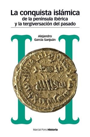 LA CONQUISTA ISLÁMICA DE LA PENÍNSULA IBÉRICA Y LA TERGIVERSACIÓN DEL PASADO, LA | 9788417945008 | GARCÍA SANJUÁN, ALEJANDRO | Galatea Llibres | Librería online de Reus, Tarragona | Comprar libros en catalán y castellano online