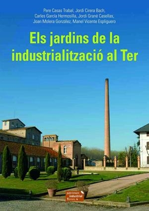 ELS JARDINS DE LA INDUSTRIALITZACIÓ AL TER | 9788423208494 | CASAS TRABAL, PERE/CIRERA BACH, JORDI/GARCÍA HERMOSILLA, CARLES/GRANÉ CASELLAS, JORDI/MOLERA GONZÁLE | Galatea Llibres | Llibreria online de Reus, Tarragona | Comprar llibres en català i castellà online