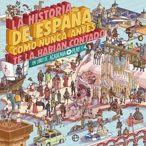 LA HISTORIA DE ESPAÑA COMO NUNCA ANTES TE LA HABÍAN CONTADO | 9788491646822 | ACADEMIA PLAY | Galatea Llibres | Llibreria online de Reus, Tarragona | Comprar llibres en català i castellà online