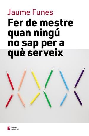 FER DE MESTRE QUAN NINGÚ NO SAP PER A QUÈ SERVEIX | 9788497666749 | FUNES, JAUME | Galatea Llibres | Librería online de Reus, Tarragona | Comprar libros en catalán y castellano online