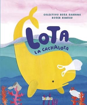 LOTA, LA CACHALOTA | 9788417383534 | RIMBAU, ROSER | Galatea Llibres | Llibreria online de Reus, Tarragona | Comprar llibres en català i castellà online