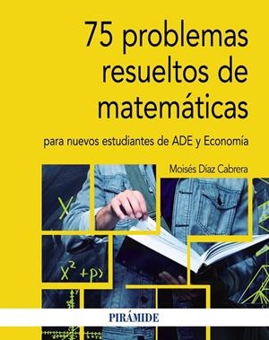 75 PROBLEMAS RESUELTOS DE MATEMÁTICAS PARA NUEVOS ESTUDIANTES DE ADE Y ECONOMÍA | 9788436841312 | DÍAZ CABRERA, MOISÉS | Galatea Llibres | Librería online de Reus, Tarragona | Comprar libros en catalán y castellano online