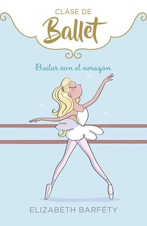 BAILAR CON EL CORAZÓN (CLASE DE BALLET 5) | 9788417922139 | BARFÉTY, ELIZABETH | Galatea Llibres | Librería online de Reus, Tarragona | Comprar libros en catalán y castellano online