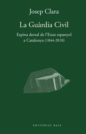 LA GUÀRDIA CIVIL. ESPINA DORSAL DE L'ESTAT ESPANYOL A CATALUNYA (1844-2018) | 9788417759421 | CLARA, JOSEP | Galatea Llibres | Librería online de Reus, Tarragona | Comprar libros en catalán y castellano online