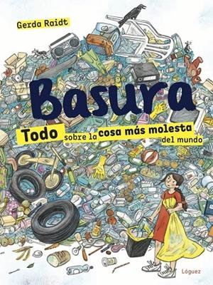 BASURA. TODO SOBRE LA COSA MAS MOLESTA DEL MUNDO | 9788412052138 | RAIDT, GERDA | Galatea Llibres | Llibreria online de Reus, Tarragona | Comprar llibres en català i castellà online